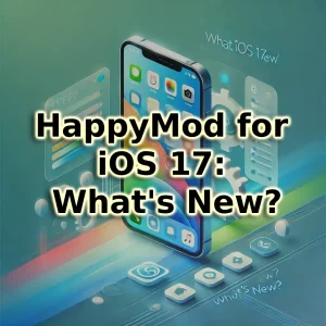 HappyMod for iOS 17: What's New?