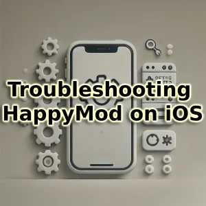 Troubleshooting HappyMod on iOS